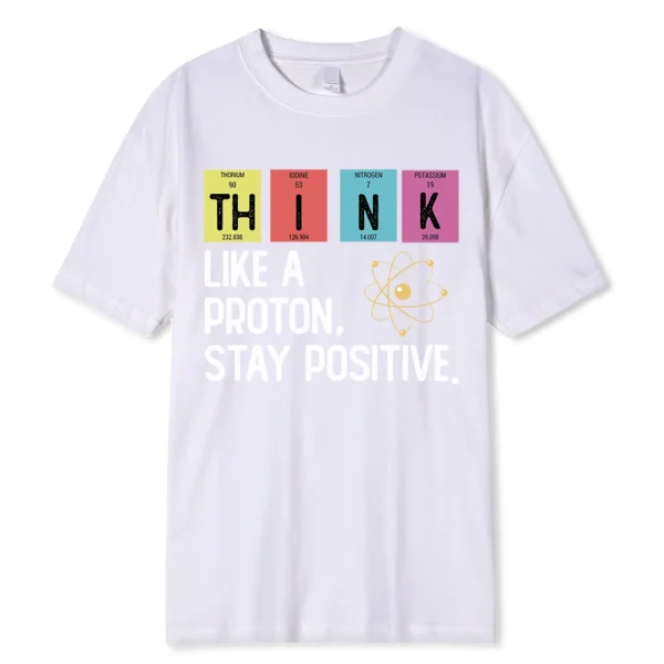 Cotton t-shirt printed with the black text slogan "Think Like A Proton Stay Positive" - representing a funny science pun design.