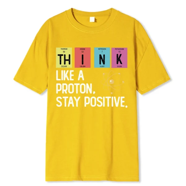 Cotton t-shirt printed with the black text slogan "Think Like A Proton Stay Positive" - representing a funny science pun design.
