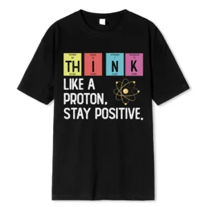 Cotton t-shirt printed with the black text slogan "Think Like A Proton Stay Positive" - representing a funny science pun design.