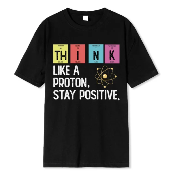 Cotton t-shirt printed with the black text slogan "Think Like A Proton Stay Positive" - representing a funny science pun design.